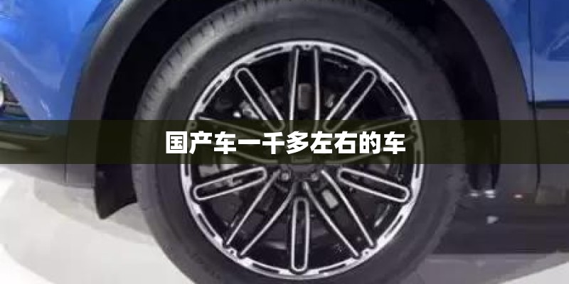 国产车一千多左右的车 国产车一千多左右的车