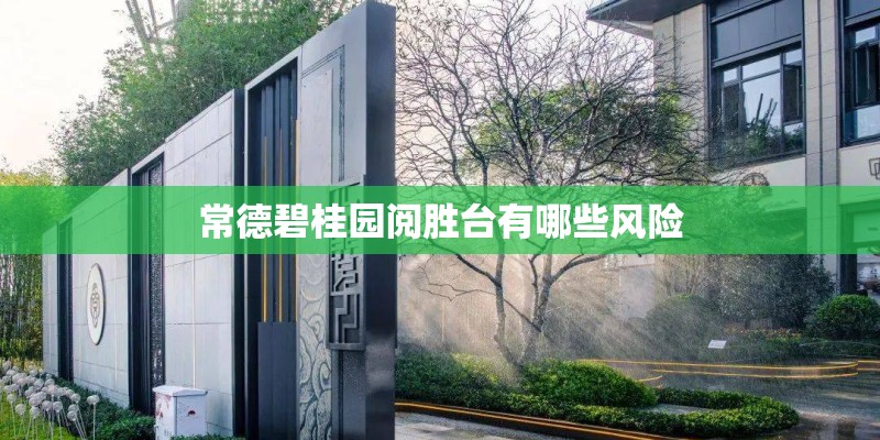常德碧桂园阅胜台有哪些风险 常德碧桂园阅胜台有哪些风险