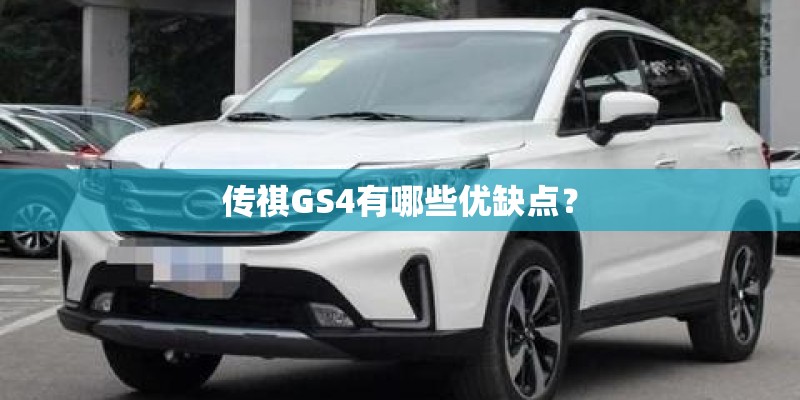 传祺GS4有哪些优缺点? 传祺GS4有哪些优缺点?