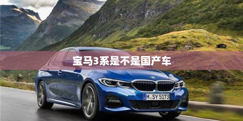 宝马3系是不是国产车