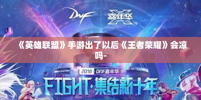 《英雄联盟》手游出了以后《王者荣耀》会凉吗- 《英雄联盟》手游出了以后《王者荣耀》会凉吗-