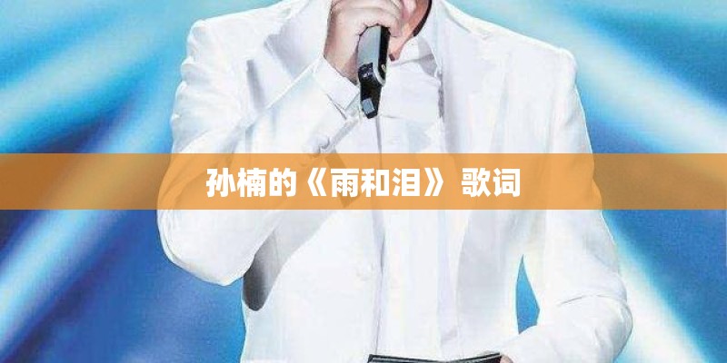 孙楠的《雨和泪》 歌词 孙楠的《雨和泪》 歌词