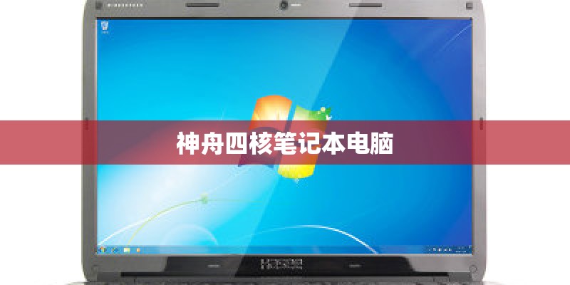 神舟四核笔记本电脑 神舟四核笔记本电脑