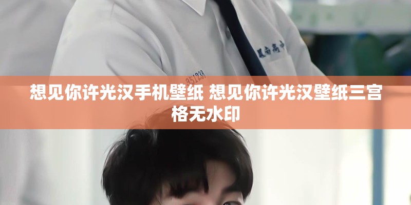 想见你许光汉手机壁纸 想见你许光汉壁纸三宫格无水印 想见你许光汉手机壁纸 想见你许光汉壁纸三宫格无水印