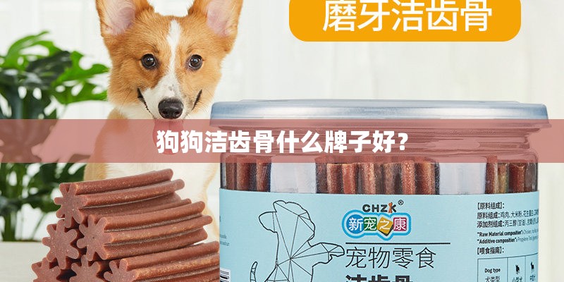 狗狗洁齿骨什么牌子好? 狗狗洁齿骨什么牌子好?