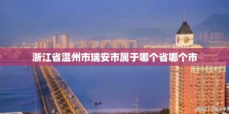 浙江省温州市瑞安市属于哪个省哪个市