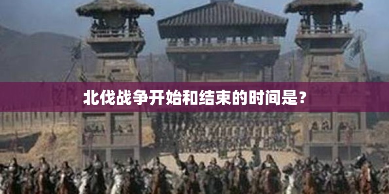 北伐战争开始和结束的时间是? 北伐战争开始和结束的时间是?