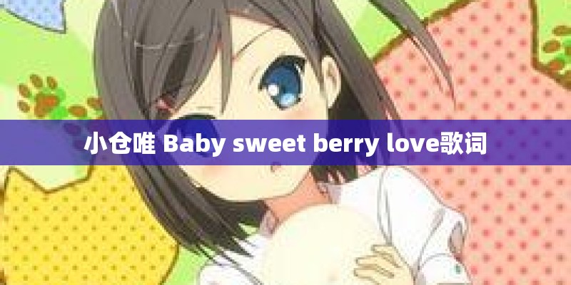小仓唯 Baby sweet berry love歌词 小仓唯 Baby sweet berry love歌词