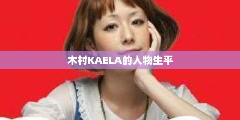 木村KAELA的人物生平 木村KAELA的人物生平