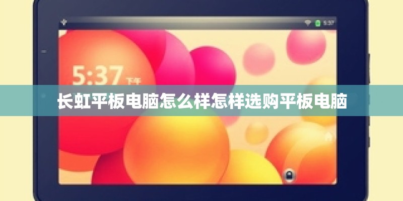 长虹平板电脑怎么样怎样选购平板电脑 长虹平板电脑怎么样怎样选购平板电脑
