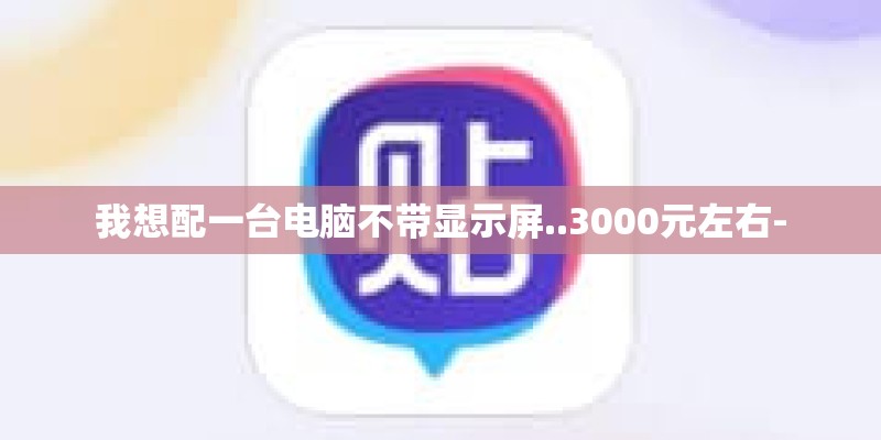 我想配一台电脑不带显示屏..3000元左右- 我想配一台电脑不带显示屏..3000元左右-