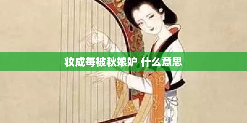 妆成每被秋娘妒 什么意思 妆成每被秋娘妒 什么意思