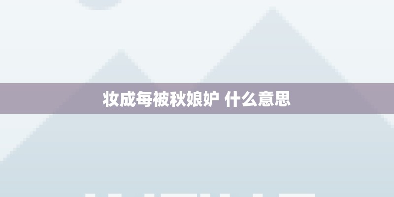 妆成每被秋娘妒 什么意思 妆成每被秋娘妒 什么意思